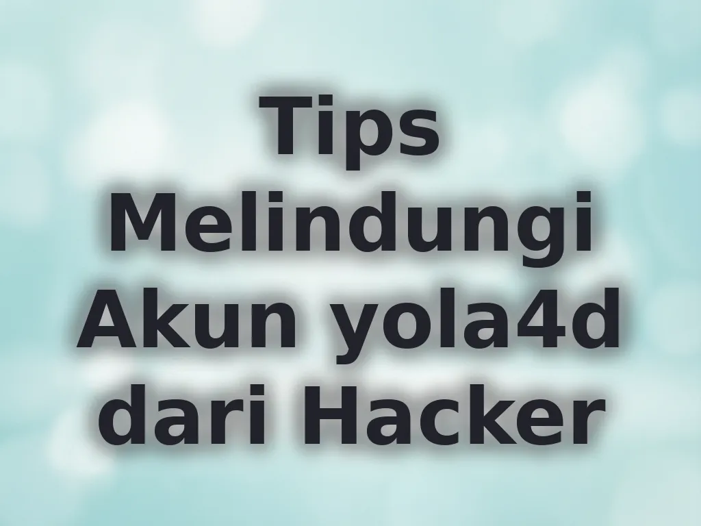Tips Melindungi Akun yola4d dari Hacker